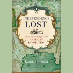 Independence Lost: Lives on the Edge of the American Revolution