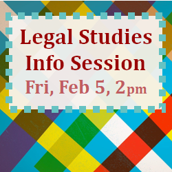 Legal Studies Info Session Friday, Feb 5, 2pm