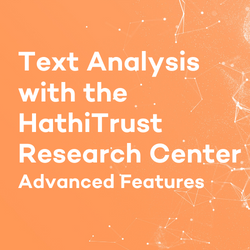 Text Analysis with the HathiTrust Research Center: Advanced Features