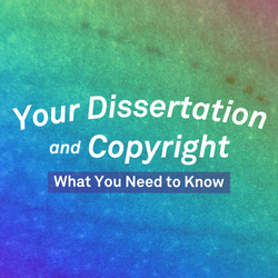 Your Dissertation and Copyright: What You Need to Know