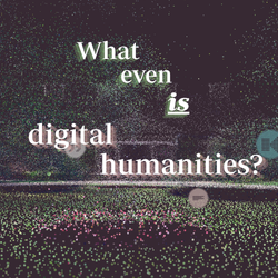 What Even is Digital Humanities